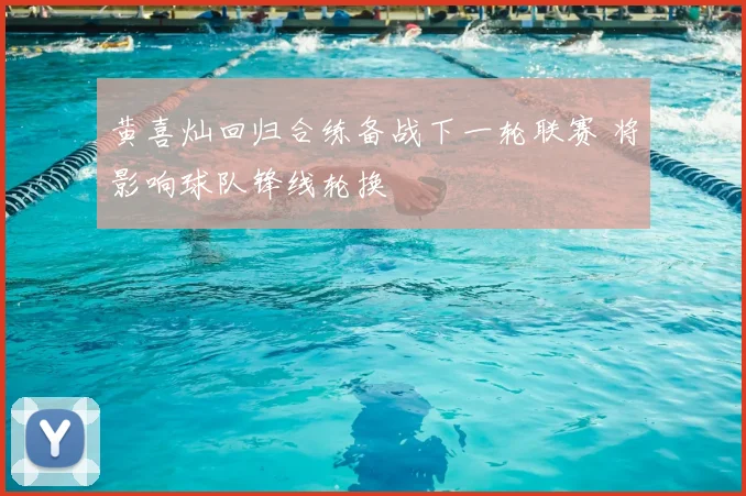 黄喜灿回归合练备战下一轮联赛 将影响球队锋线轮换
