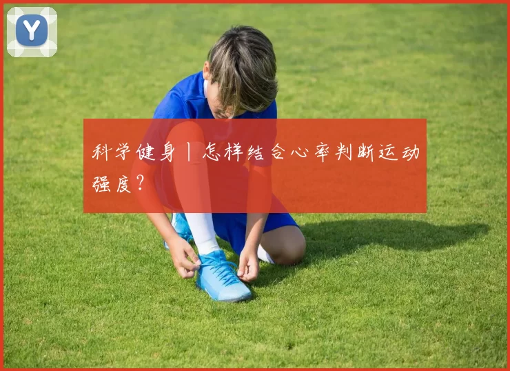 科学健身丨怎样结合心率判断运动强度?